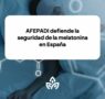 AFEPADI defiende la seguridad de la melatonina en España, y pide un análisis científico más profundo del estudio preliminar sobre la melatonina y el riesgo cardiovascular